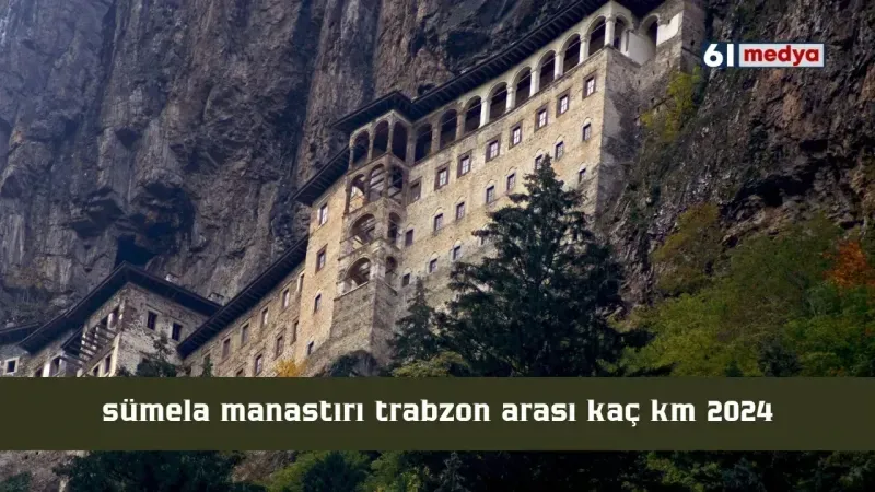 2024/07/07/sumela-manastiri-trabzon-arasi-kac-km-2024.webp