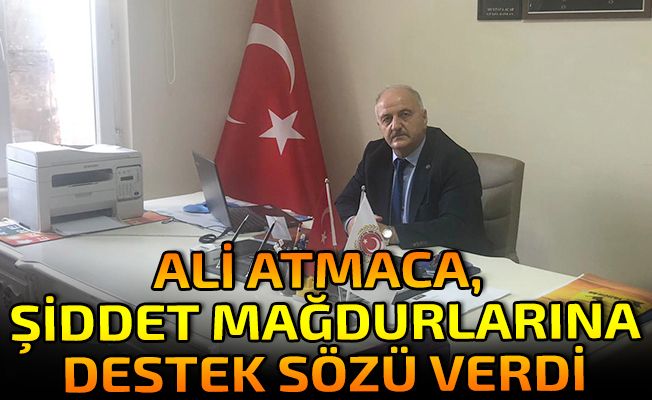 Ali Atmaca Şiddet mağdurlarına destek sözü verdi