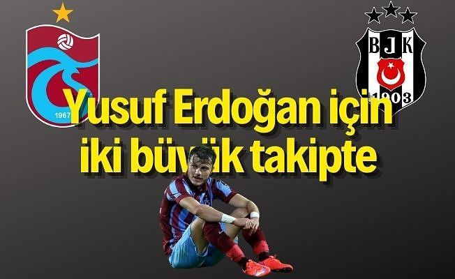 Yusuf Erdoğan için iki büyük takipte