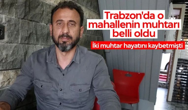 Trabzon'da o mahallenin muhtarı belli oldu