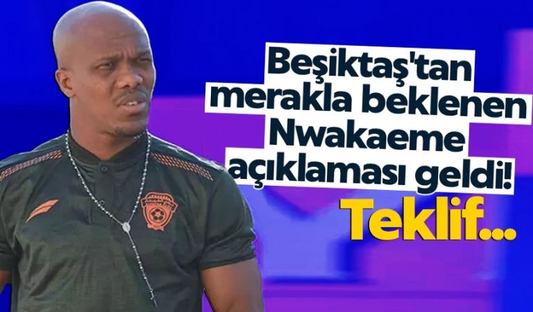 Beşiktaş'tan merakla beklenen Nwakaeme açıklaması geldi!
